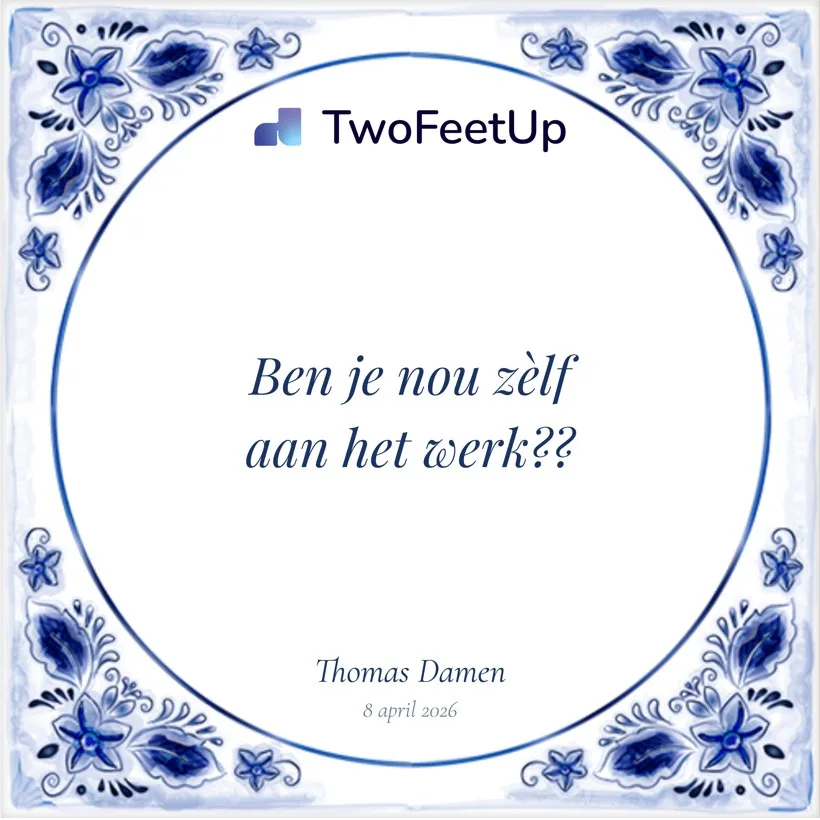 Delfts blauw tegeltje met de tekst: Ben je nou zelf aan het werk?